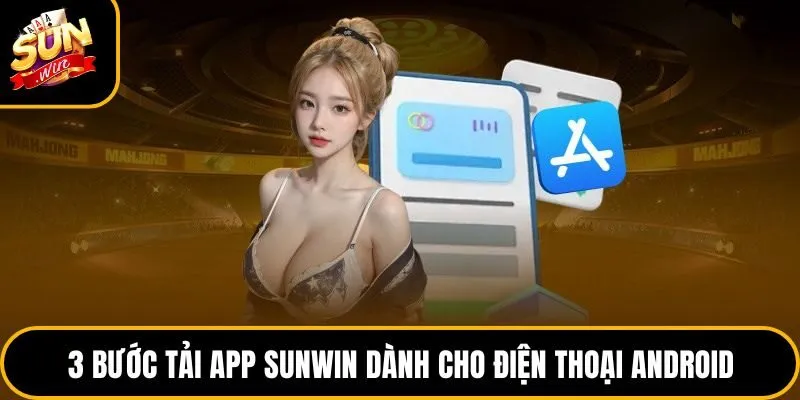 3 bước tải app Sunwin dành cho điện thoại Android