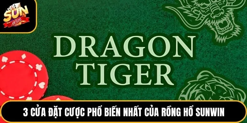 3 cửa đặt cược phổ biến nhất của Rồng Hổ Sunwin
