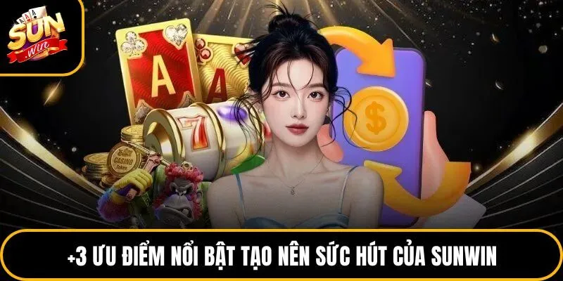 +3 ưu điểm nổi bật tạo nên sức hút của Sunwin