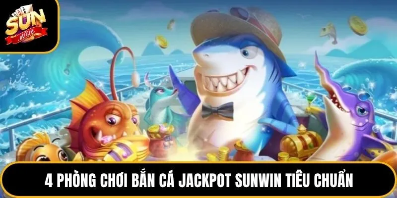 Bắn cá Jackpot Sunwin - Tìm Hiểu Luật Và 4 Phòng Chơi Cơ Bản 4 4 phòng chơi bắn cá Jackpot Sunwin tiêu chuẩn