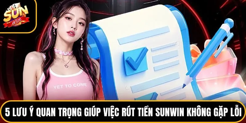 5 lưu ý quan trọng giúp việc rút tiền Sunwin không gặp lỗi