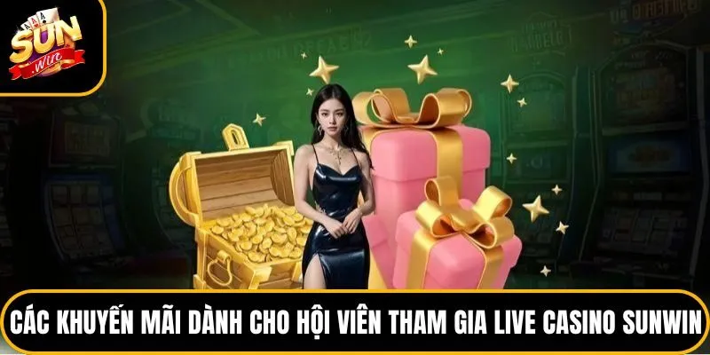 Các khuyến mãi dành cho hội viên tham gia live casino Sunwin
