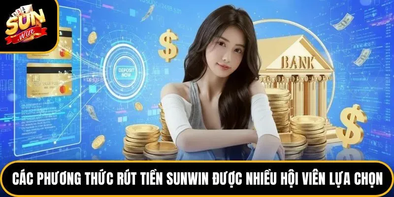 Các phương thức rút tiền Sunwin được nhiều hội viên lựa chọn