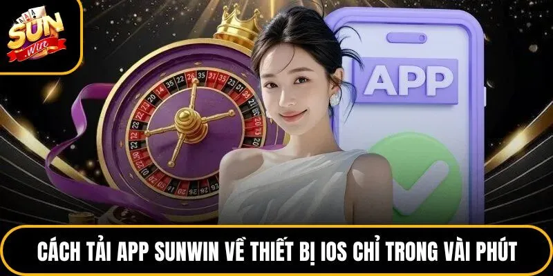 Cách tải app Sunwin về thiết bị iOS chỉ trong vài phút