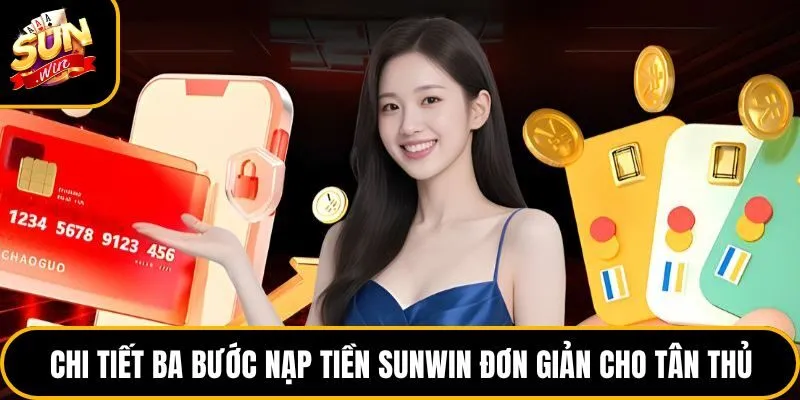 Chi tiết ba bước nạp tiền Sunwin đơn giản cho tân thủ