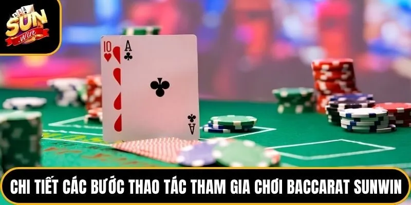 Baccarat Sunwin - Tựa Game Giải Trí Đình Đám Nhất 2026 3 Chi tiết các bước thao tác tham gia chơi Baccarat Sunwin