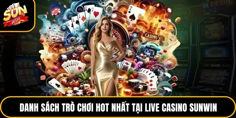 Danh sách trò chơi hot nhất tại live casino Sunwin