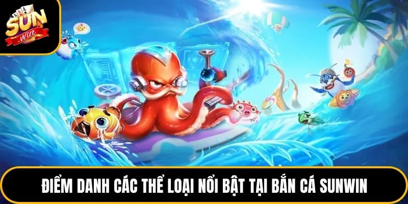 Điểm danh các thể loại nổi bật tại bắn cá Sunwin
