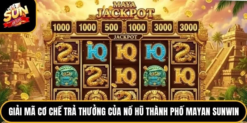 Nổ Hũ Thành Phố Mayan Sunwin - Top 1 Game Jackpot Hot Nhất 4 Giải mã cơ chế trả thưởng của nổ hũ thành phố Mayan Sunwin