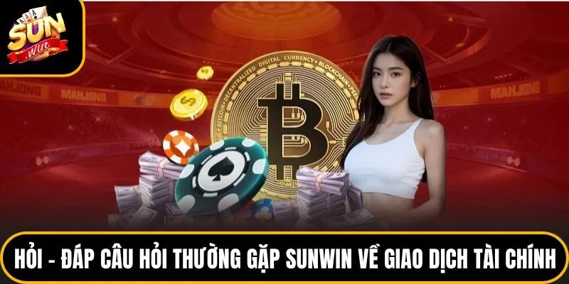 Câu Hỏi Thường Gặp Sunwin - Cẩm Nang Dành Cho Người Chơi 2 Hỏi - đáp câu hỏi thường gặp Sunwin về giao dịch tài chính