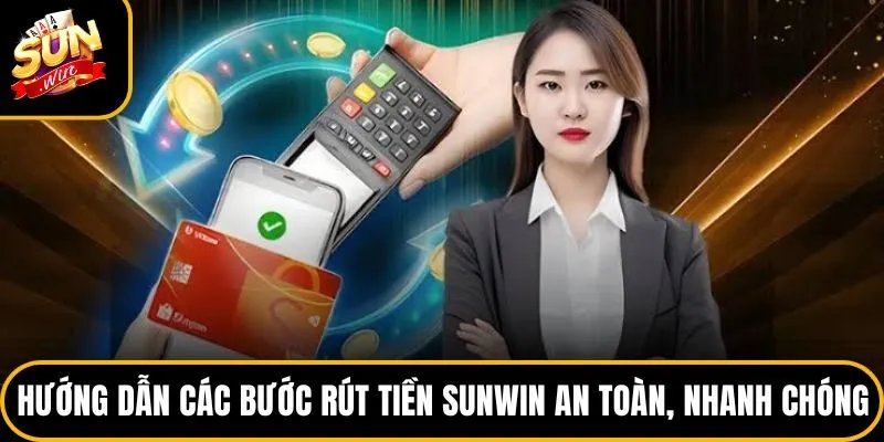Hướng dẫn các bước rút tiền Sunwin an toàn, nhanh chóng