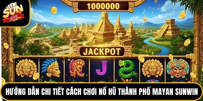 Nổ Hũ Thành Phố Mayan Sunwin - Top 1 Game Jackpot Hot Nhất 5 Hướng dẫn chi tiết cách chơi nổ hũ thành phố Mayan Sunwin