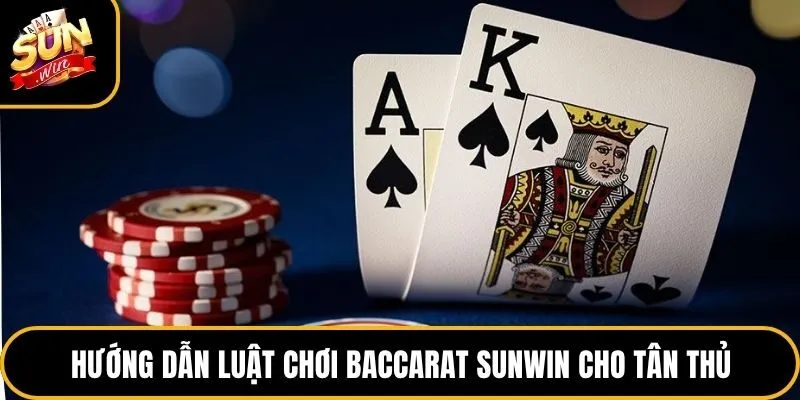Baccarat Sunwin - Tựa Game Giải Trí Đình Đám Nhất 2026 2 Hướng dẫn luật chơi Baccarat Sunwin cho tân thủ