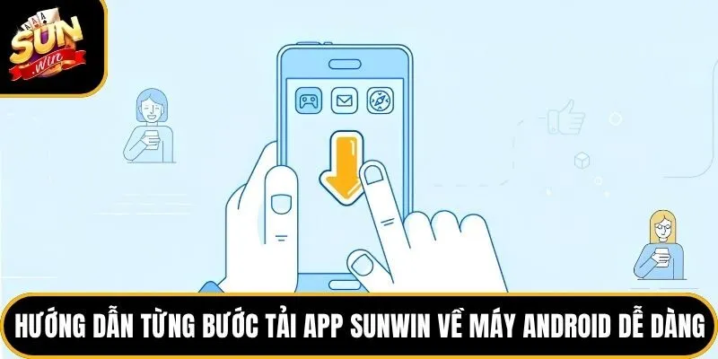 Hướng dẫn từng bước tải app Sunwin về máy Android dễ dàng