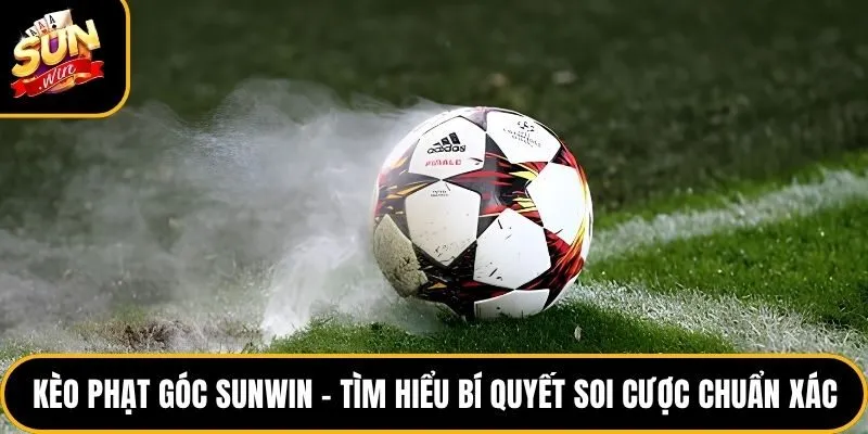Kèo Phạt Góc Sunwin – Tìm Hiểu Bí quyết Soi Cược Chuẩn Xác