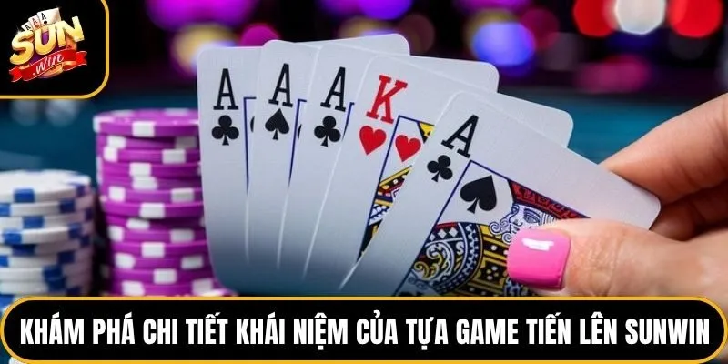 Tiến Lên Sunwin - Hướng Dẫn Chi Tiết Luật Chơi 2026 2 Khám phá chi tiết khái niệm của tựa game tiến lên Sunwin