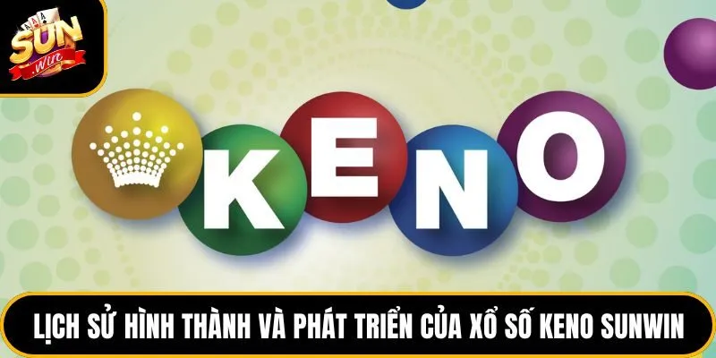 Xổ Số Keno Sunwin - Sân Chơi Lô Đề Online Đỉnh Cao 2026 2 Lịch sử hình thành và phát triển của xổ số keno sunwin