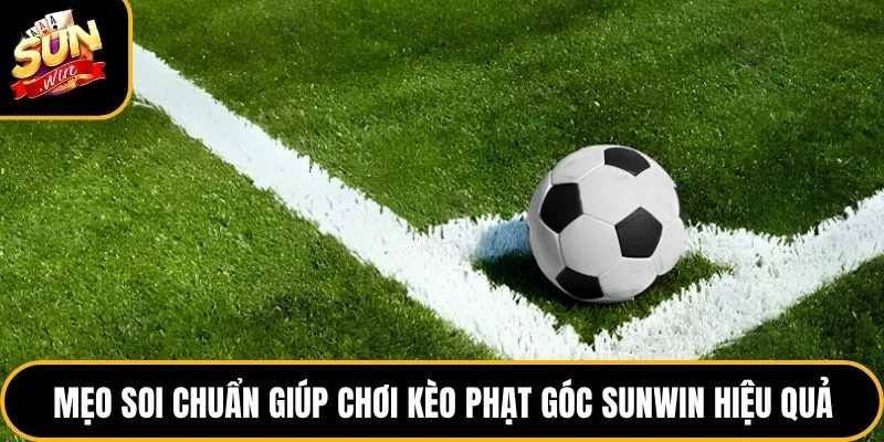 Kèo Phạt Góc Sunwin - Tìm Hiểu Bí quyết Soi Cược Chuẩn Xác 4 Mẹo soi chuẩn giúp chơi kèo phạt góc Sunwin hiệu quả