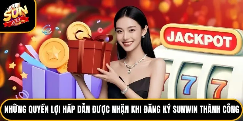 Những quyền lợi hấp dẫn được nhận khi đăng ký Sunwin thành công