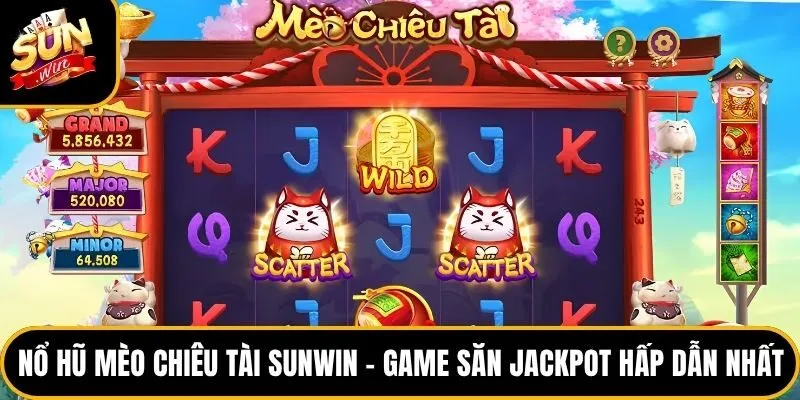 Nổ Hũ Mèo Chiêu Tài Sunwin – Game Săn Jackpot Hấp Dẫn Nhất