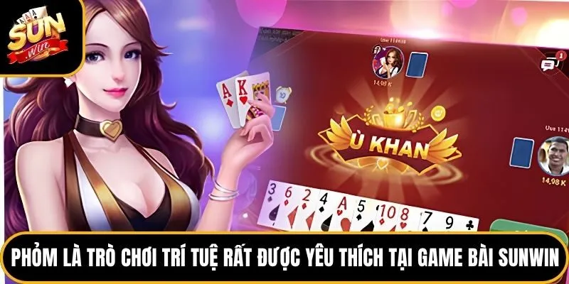 Phỏm là trò chơi trí tuệ rất được yêu thích tại game bài Sunwin