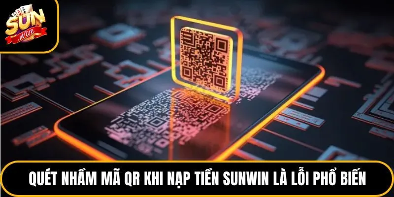 Quét nhầm mã QR khi nạp tiền Sunwin là lỗi phổ biến