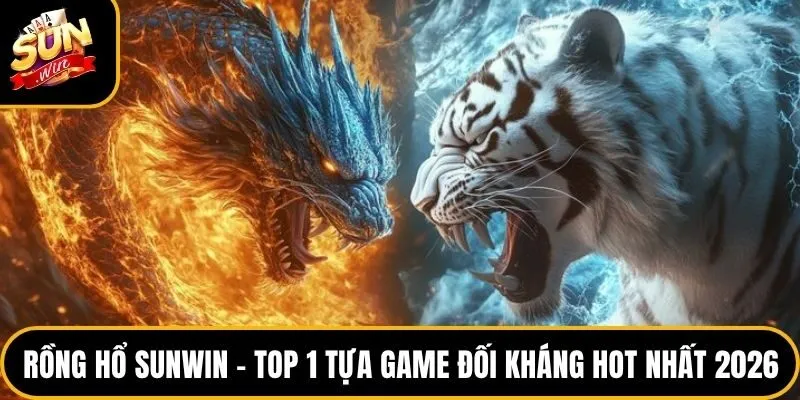 Rồng Hổ Sunwin - Top 1 Tựa Game Đối Kháng Hot Nhất 2026
