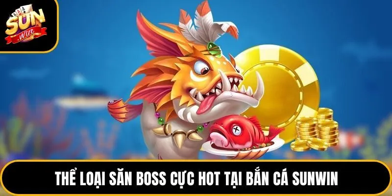 Thể loại săn boss cực hot tại bắn cá Sunwin