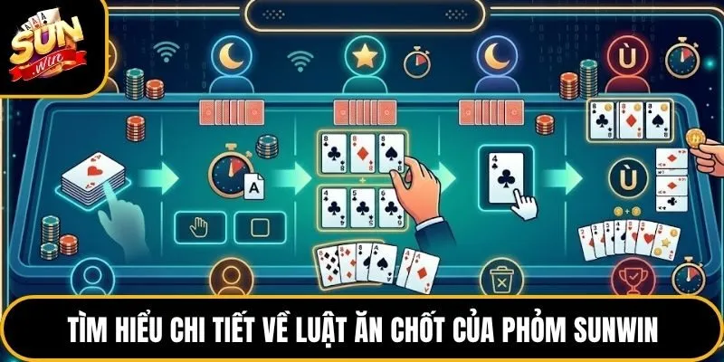 Phỏm Sunwin - Tìm Hiểu Luật Chơi Và Cách Tính Điểm 4 Tìm hiểu chi tiết về luật ăn chốt của phỏm Sunwin