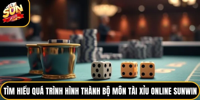 Tài Xỉu Online Sunwin - Top 1 Bộ Môn Giải Trí Hot Nhất 2026 2 Tìm hiểu quá trình hình thành bộ môn tài xỉu online Sunwin
