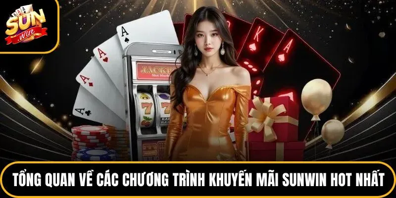 Khuyến Mãi Sunwin - Top 5 Ưu Đãi Cực Hot Hiện Nay 1 Tổng quan về các chương trình khuyến mãi Sunwin hot nhất
