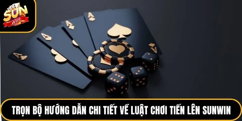 Tiến Lên Sunwin - Hướng Dẫn Chi Tiết Luật Chơi 2026 3 Trọn bộ hướng dẫn chi tiết về luật chơi tiến lên Sunwin