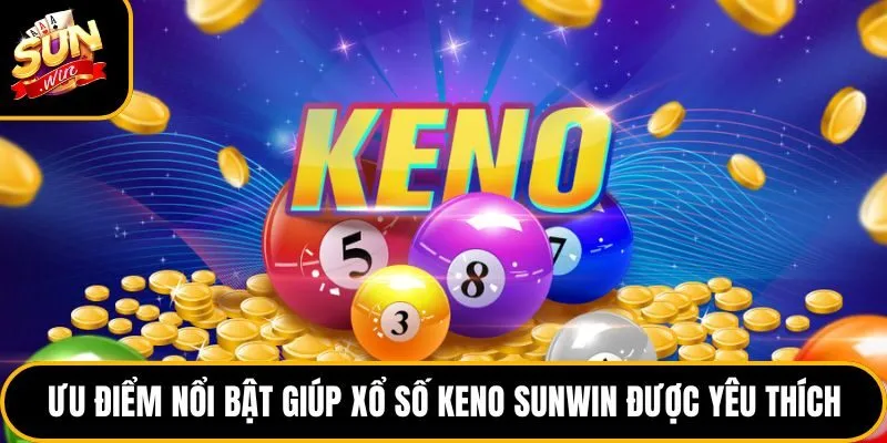 Xổ Số Keno Sunwin - Sân Chơi Lô Đề Online Đỉnh Cao 2026 5 Ưu điểm nổi bật giúp xổ số keno Sunwin được yêu thích